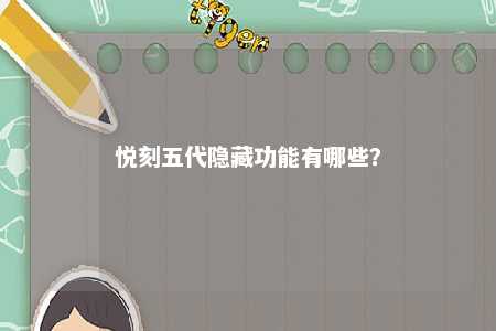 悦刻五代隐藏功能有哪些	？ 